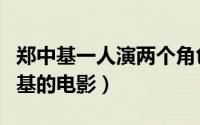 郑中基一人演两个角色是哪个电影（两个郑中基的电影）