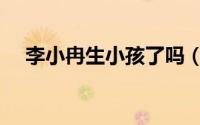 李小冉生小孩了吗（李小冉生孩子了吗）