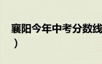 襄阳今年中考分数线（襄阳2021中考分数线）