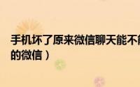 手机坏了原来微信聊天能不能恢复（手机坏了如何恢复原来的微信）