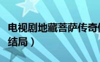 电视剧地藏菩萨传奇佛教网（地藏菩萨传奇大结局）