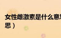 女性雌激素是什么意思（女性荷尔蒙是什么意思）