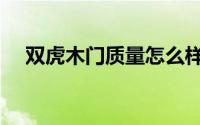 双虎木门质量怎么样（双虎木门怎么样）
