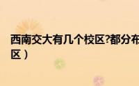 西南交大有几个校区?都分布在哪里?（西南交大有几个分校区）