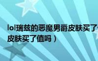 lol瑞兹的恶魔男爵皮肤买了值吗知乎（LOL瑞兹的恶魔男爵皮肤买了值吗）