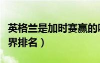 英格兰是加时赛赢的吗（英格兰和塞内加尔世界排名）