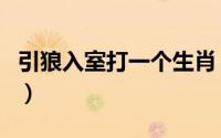 引狼入室打一个生肖（引狼入室代表什么动物）