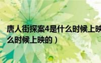 唐人街探案4是什么时候上映的几月几日（唐人街探案4是什么时候上映的）