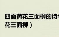 四面荷花三面柳的诗句（形容济南诗句四面荷花三面柳）