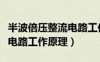 半波倍压整流电路工作原理图（半波倍压整流电路工作原理）