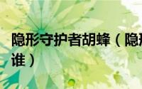 隐形守护者胡蜂（隐形守护者胡一彪扮演者是谁）