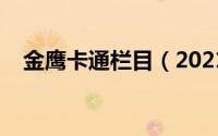 金鹰卡通栏目（2021金鹰卡通频道节目）
