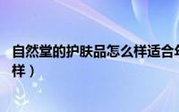 自然堂的护肤品怎么样适合年龄50岁（自然堂的护肤品怎么样）