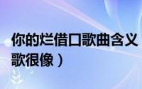 你的烂借口歌曲含义（你的烂借口旋律跟哪首歌很像）