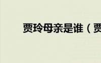 贾玲母亲是谁（贾玲母亲是哪里人）