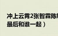 冲上云霄2张智霖陈敏之（冲上云霄2张智霖最后和谁一起）