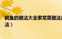 鱿鱼的做法大全家常菜做法广东（鱿鱼的做法大全家常菜做法）