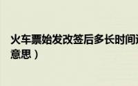 火车票始发改签后多长时间退款（火车票上始发改签是什么意思）