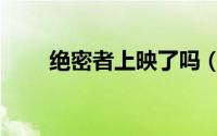 绝密者上映了吗（绝密者上映时间）
