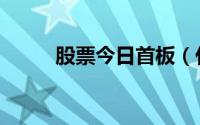 股票今日首板（什么是昨日首板）