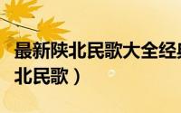 最新陕北民歌大全经典民歌（最经典的十首陕北民歌）
