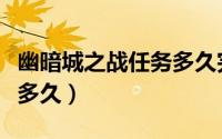 幽暗城之战任务多久完成（幽暗城之战任务要多久）
