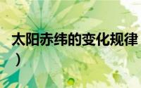 太阳赤纬的变化规律（太阳的赤纬是恒定的吗）
