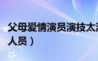 父母爱情演员演技太浮夸（新版父母爱情演职人员）