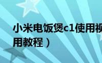 小米电饭煲c1使用视频教程（小米电饭煲使用教程）