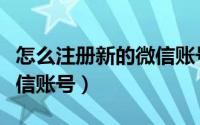 怎么注册新的微信账号苹果（怎么注册新的微信账号）