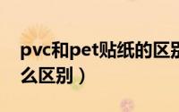 pvc和pet贴纸的区别（PET和PVC贴纸有什么区别）