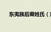 东夷族后裔姓氏（东夷族后人今何在）