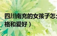 四川南充的女孩子怎么样（四川南充的女孩性格和爱好）