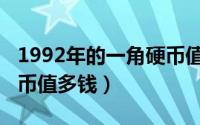 1992年的一角硬币值多少钱（1992年一毛硬币值多钱）