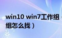 win10 win7工作组（windows7系统的工作组怎么找）
