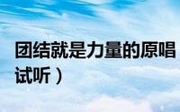 团结就是力量的原唱（团结就是力量歌曲原唱试听）