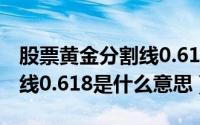 股票黄金分割线0.618是什么意思（黄金分割线0.618是什么意思）