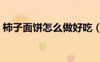 柿子面饼怎么做好吃（柿子面饼的家常做法）