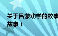 关于吕蒙劝学的故事50字（关于吕蒙劝学的故事）