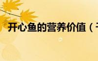 开心鱼的营养价值（干开心鱼怎么炒好吃）