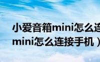 小爱音箱mini怎么连接手机教程（小爱音箱mini怎么连接手机）