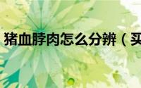 猪血脖肉怎么分辨（买了猪血脖肉怎么处理）