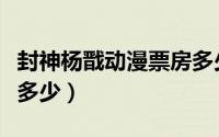 封神杨戬动漫票房多少了（封神杨戬动漫票房多少）