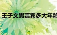 王子文男嘉宾多大年龄（王子文男嘉宾多大）
