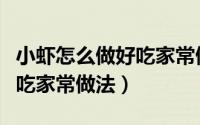 小虾怎么做好吃家常做法视频（小虾怎么做好吃家常做法）
