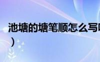 池塘的塘笔顺怎么写呀（池塘的塘笔顺怎么写）