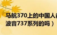 马航370上的中国人都是什么人（马航370是波音737系列的吗）