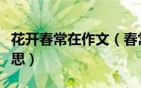 花开春常在作文（春常在花常开人常来什么意思）