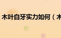 木叶白牙实力如何（木叶白牙有影级实力吗）