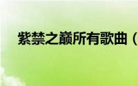 紫禁之巅所有歌曲（紫禁之巅是伍佰吗）